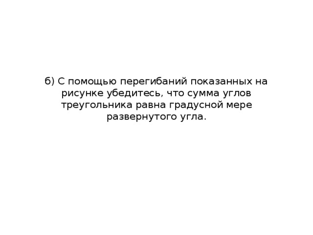 б) С помощью перегибаний показанных на рисунке убедитесь, что сумма углов треугольника равна градусной мере развернутого угла.