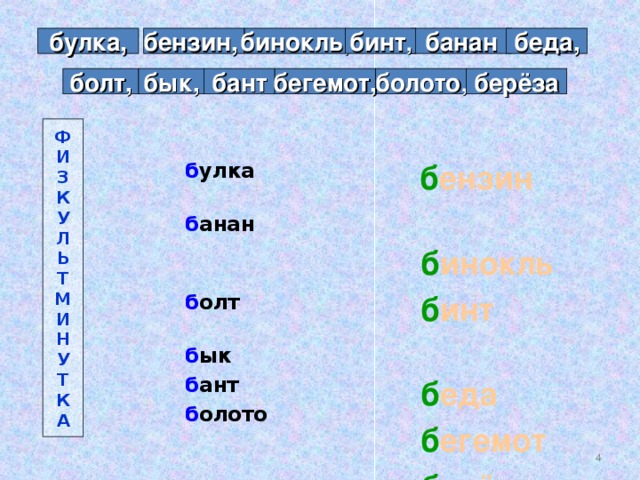 булка, банан бензин, бинокль , бинт , беда, бант болт, бык, болото , бегемот, берёза Ф И З К У Л Ь Т М И Н У Т К А  б ензин  б инокль  б инт  б еда   б егемот  б ерёза б улка  б анан    б олт  б ык б ант  б олото