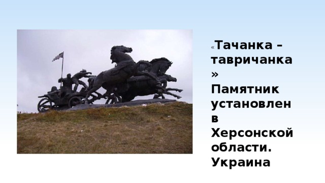 « Тачанка – тавричанка» Памятник установлен в Херсонской области. Украина