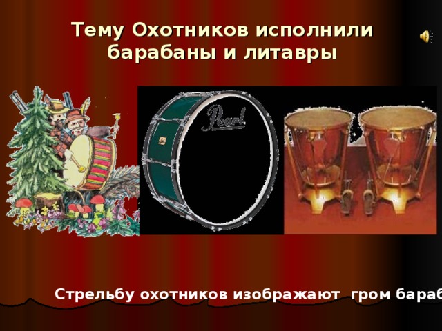 Тему Охотников исполнили барабаны и литавры Стрельбу охотников изображают гром барабанов и литавры