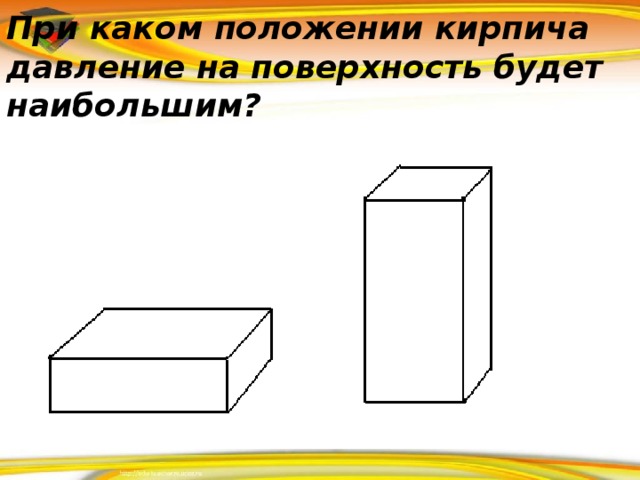 При каком положении кирпича давление на поверхность будет наибольшим?