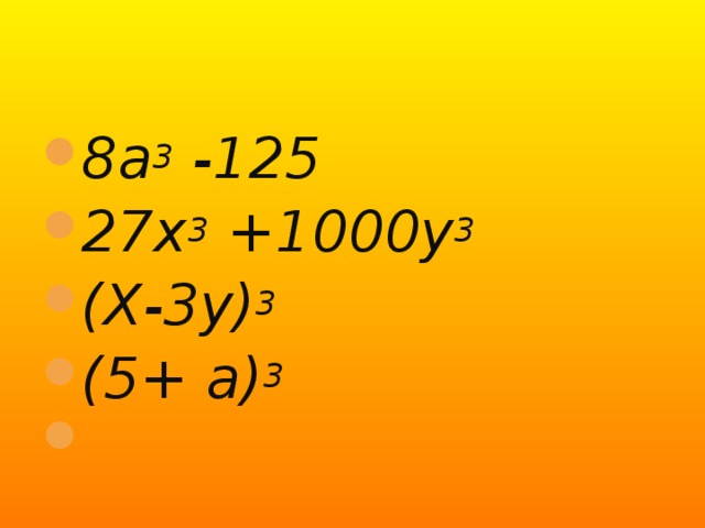8а 3 -125 27х 3 +1000у 3 (Х-3у) 3 (5+ а) 3  