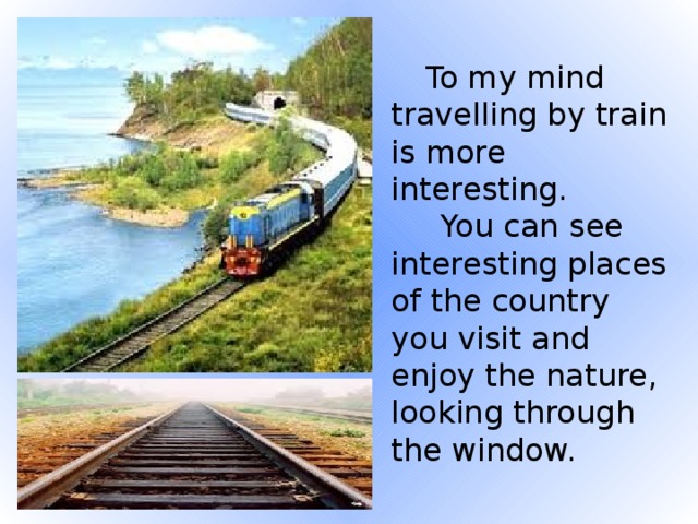 To my mind travelling by train is more interesting.  You can see interesting places of the country you visit and enjoy the nature, looking through the window.