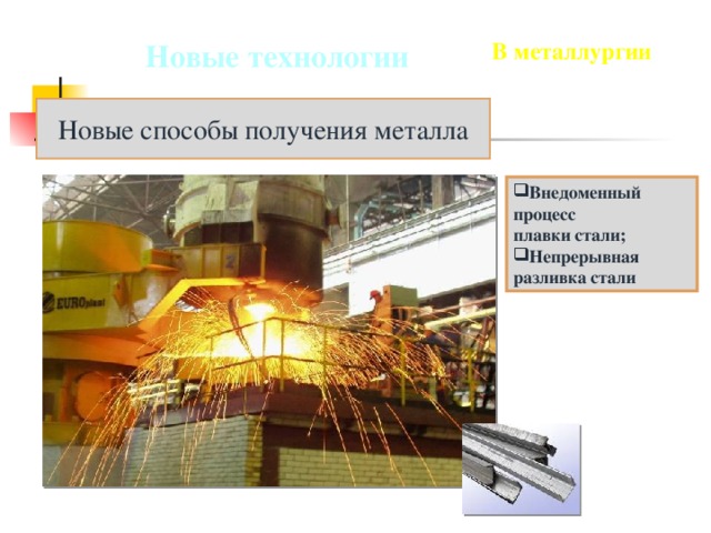 В металлургии Новые технологии Новые способы получения металла Внедоменный процесс плавки стали;