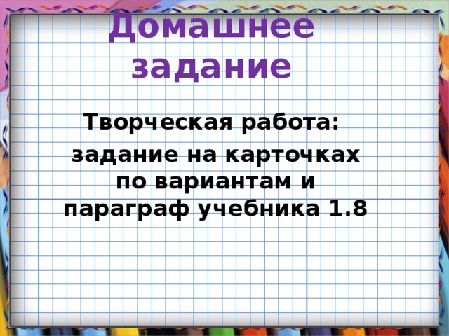 Домашнее задание Творческая работа: задание на карточках по вариантам и параграф учебника 1.8