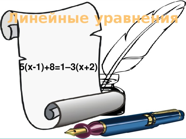 Линейные уравнения 5(x-1)+8=1–3(x+2)