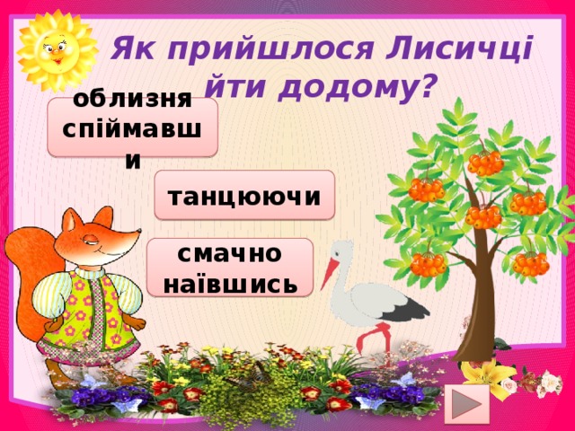 Як прийшлося Лисичці йти додому? облизня спіймавши танцюючи смачно наївшись