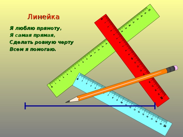 Линейка Я люблю прямоту, Я самая прямая, Сделать ровную черту Всем я помогаю.