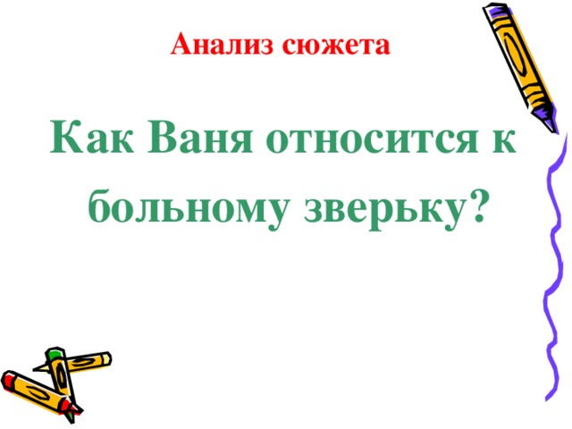 Анализ сюжета Как Ваня относится к  больному зверьку?