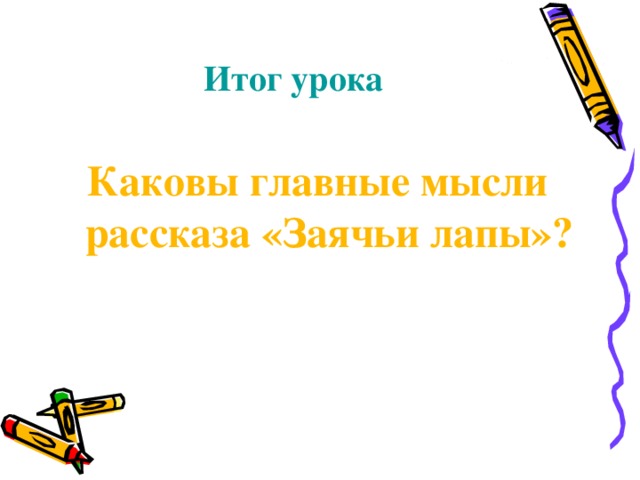 Итог урока Каковы главные мысли рассказа «Заячьи лапы»?