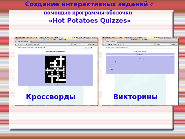 Создание интерактивных заданий с помощью программы-оболочки   «Hot Potatoes Quizzes» Викторины Кроссворды