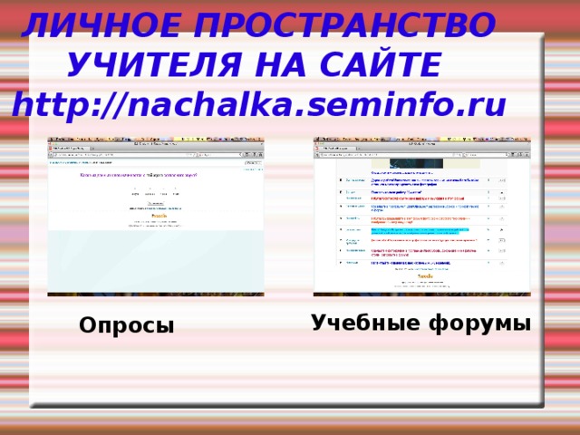 ЛИЧНОЕ ПРОСТРАНСТВО УЧИТЕЛЯ НА САЙТЕ http://nachalka.seminfo.ru Учебные форумы Опросы