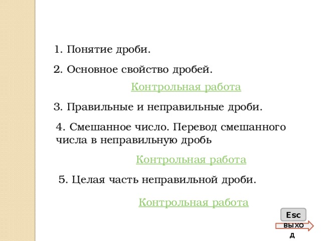 1. Понятие дроби. 2. Основное свойство дробей. 3. Правильные и неправильные дроби. 4. Смешанное число. Перевод смешанного числа в неправильную дробь 5. Целая часть неправильной дроби. Esc выход