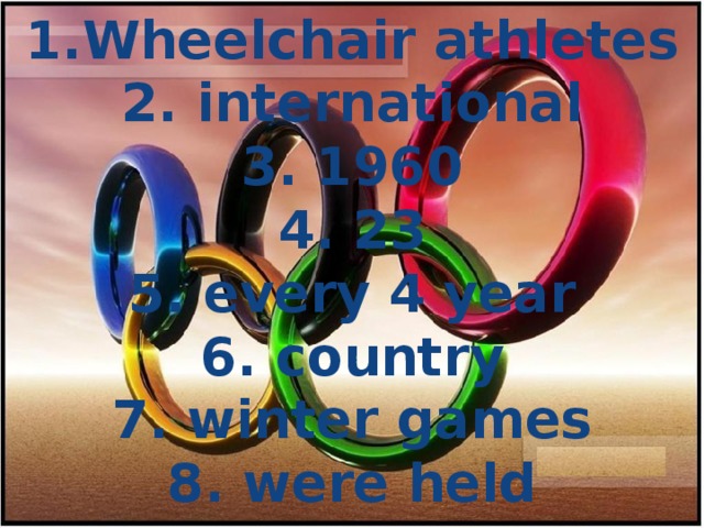 1.Wheelchair athletes  2. international  3. 1960  4. 23  5. every 4 year  6. country  7. winter games  8. were held