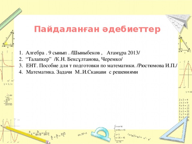 Пайдаланған әдебиеттер 1. Алгебра . 9 сынып . /Шыныбеков , Атамұра 2013/ 2. “Талапкер” /К.Н. Бексұлтанова, Черемко/