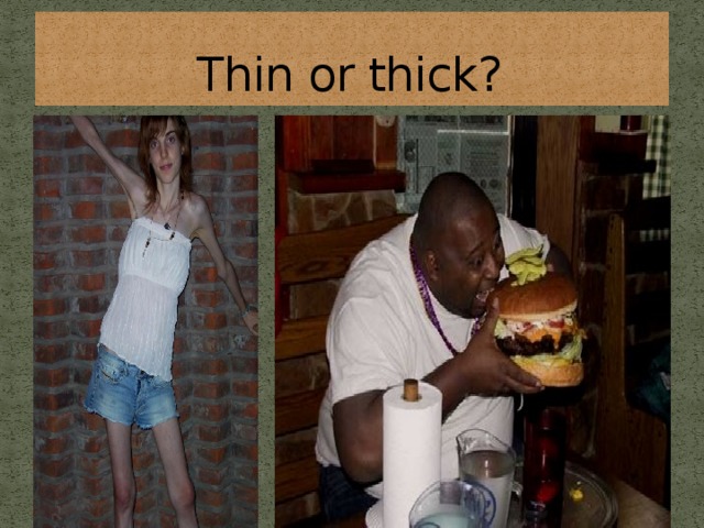 Thin or thick? 10