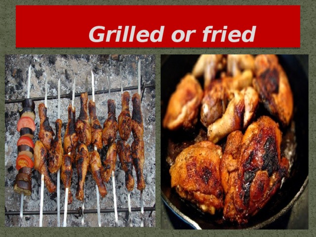 Grilled or fried