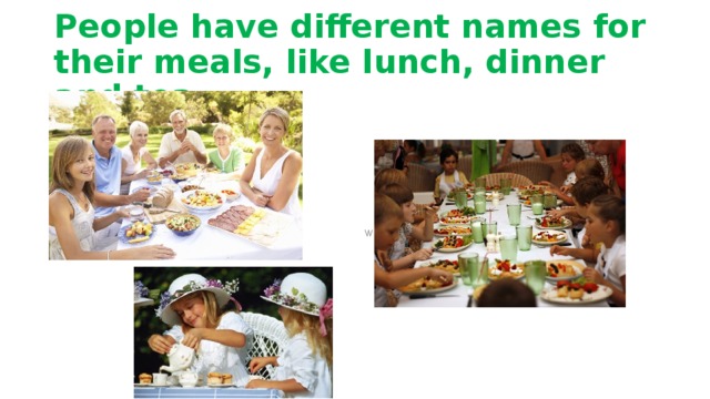 People have different names for their meals, like lunch, dinner and tea. What do you call your meals?