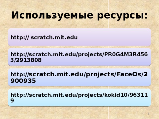 Используемые ресурсы: http:// scratch.mit.edu http://scratch.mit.edu/projects/PR0G4M3R4563/2913808 http:// scratch.mit.edu/projects/FaceOs/2900935 http://scratch.mit.edu/projects/kokid10/963119