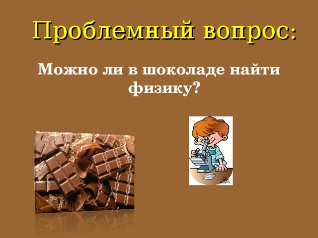 Проблемный вопрос: Можно ли в шоколаде найти физику?