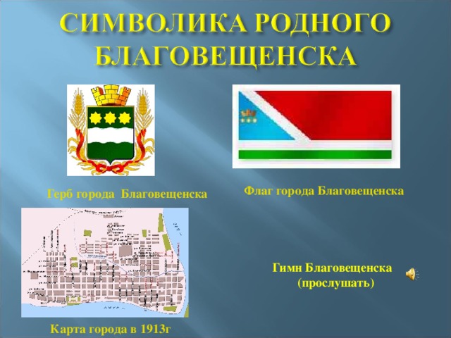 Флаг города Благовещенска Герб города  Благовещенска Гимн Благовещенска  (прослушать) Карта города в 1913г