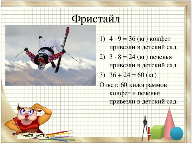 Фристайл 4 ∙ 9 = 36 (кг) конфет привезли в детский сад. 3 ∙ 8 = 24 (кг) печенья привезли в детский сад. 36 + 24 = 60 (кг) Ответ: 60 килограммов конфет и печенья привезли в детский сад.