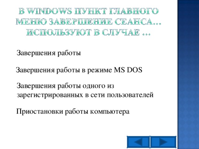 Завершения работы Завершения работы в режиме MS DOS Завершения работы одного из зарегистрированных в сети пользователей Приостановки работы компьютера