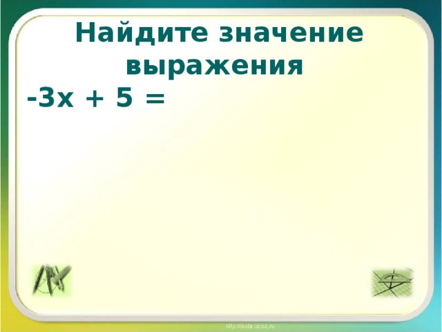 Найдите значение выражения -3х + 5 =