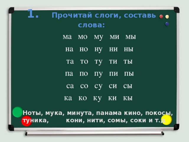 1. Прочитай слоги, составь слова: ма мо му ми мы на но ну ни ны та то ту ти ты па по пу пи пы са со су си сы ка ко ку ки кы Ноты, мука, минута, панама кино, покосы, туника, кони, нити, сомы, соки и т.д .