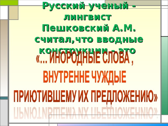 Русский ученый - лингвист  Пешковский А.М. считал,что вводные конструкции - это