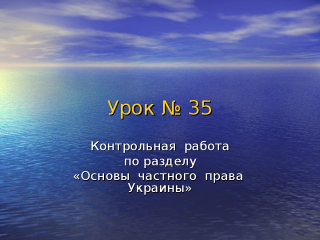 Урок № 35 Контрольная работа по разделу «Основы частного права Украины»