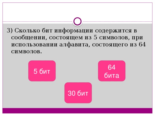 3) Сколько бит информации содержится в сообщении, состоящем из 5 символов, при использовании алфавита, состоящего из 64 символов. 5 бит 64 бита 30 бит