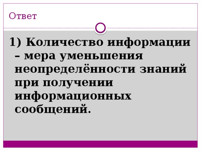 Ответ 1) Количество информации – мера уменьшения неопределённости знаний при получении информационных сообщений.