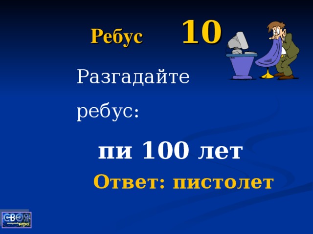 Ребус  10 Разгадайте ребус: пи 100 лет Ответ: пистолет