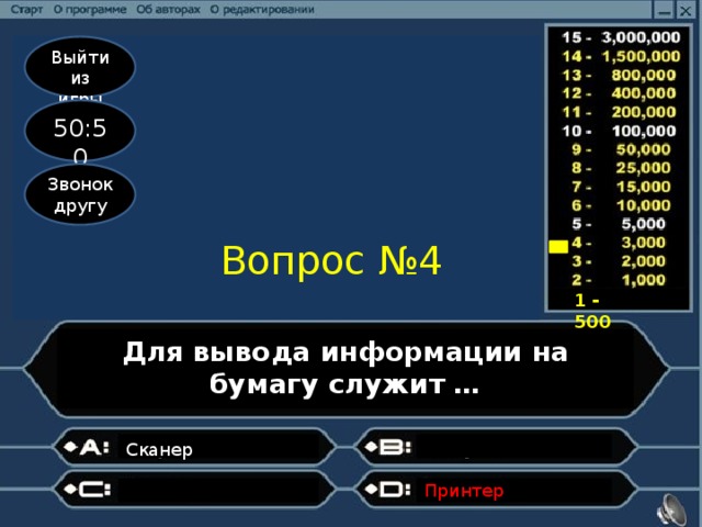 Выйти из игры 50:50 Звонок другу Вопрос №4 1 - 500 Для вывода информации на бумагу служит … Сканер                             Принтер