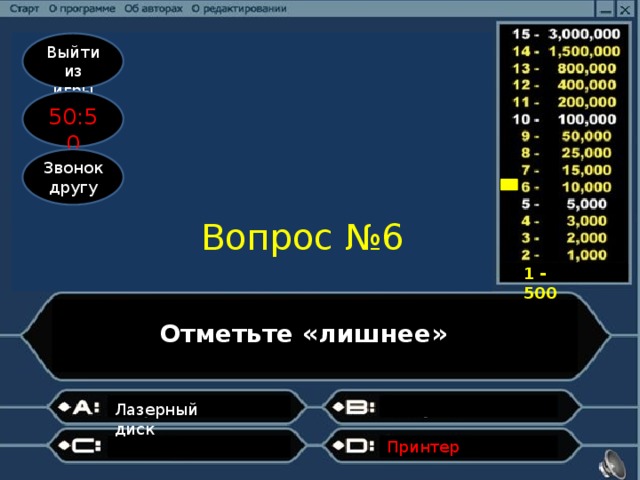 Выйти из игры 50:50 Звонок другу Вопрос №6 1 - 500 Отметьте «лишнее» ? Лазерный диск       Принтер