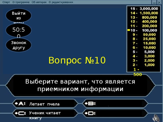 Выйти из игры 50:50 Звонок другу Вопрос №10 1 - 500 Выберите вариант, что является приемником информации Летает пчела   Ученик читает книгу