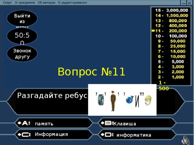 Выйти из игры 50:50 Звонок другу Вопрос №11 1 - 500 Разгадайте ребус память  Клавиша Информация информатика