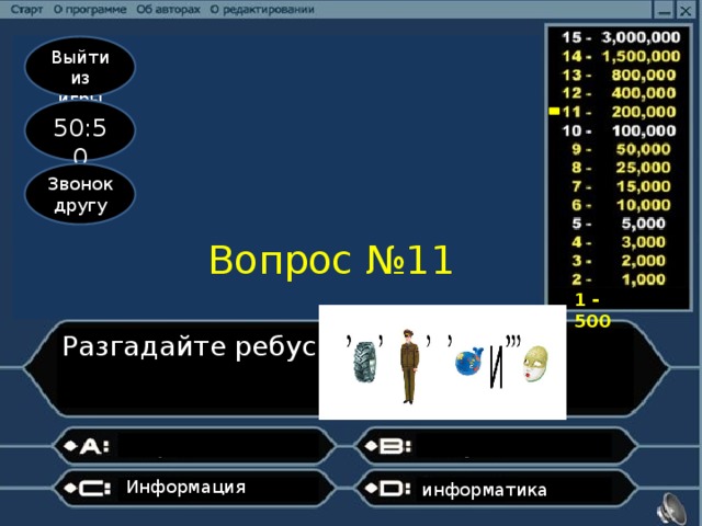 Выйти из игры 50:50 Звонок другу Вопрос №11 1 - 500 Разгадайте ребус Информация информатика