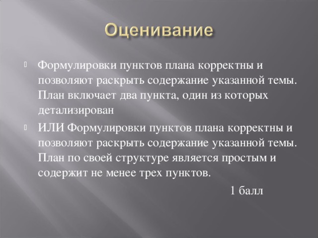 Формулировки пунктов плана корректны и позволяют раскрыть содержание указанной темы. План включает два пункта, один из которых детализирован ИЛИ Формулировки пунктов плана корректны и позволяют раскрыть содержание указанной темы. План по своей структуре является простым и содержит не менее трех пунктов.