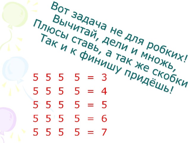 Вот задача не для робких!  Вычитай, дели и множь,  Плюсы ставь, а так же скобки  Так и к финишу придёшь!