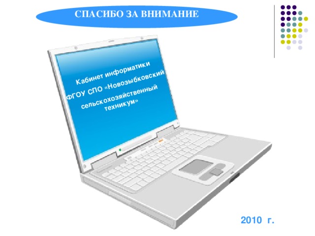 Кабинет информатики ФГОУ СПО «Новозыбковский сельскохозяйственный техникум» СПАСИБО ЗА ВНИМАНИЕ 2010 г.