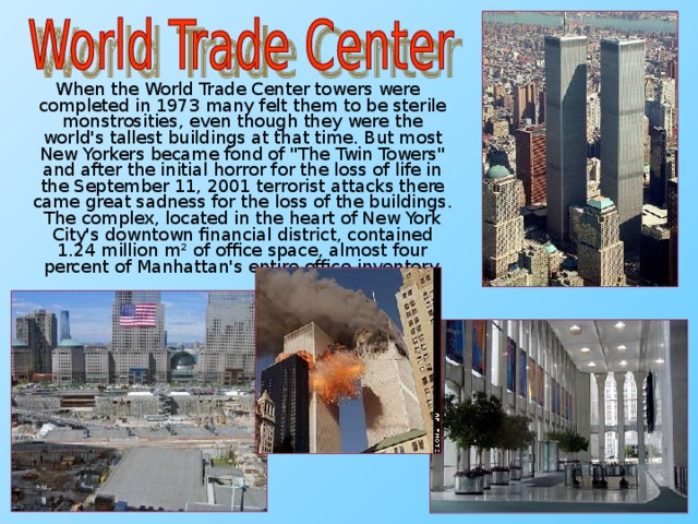 When the World Trade Center towers were completed in 1973 many felt them to be sterile monstrosities, even though they were the world's tallest buildings at that time. But most New Yorkers became fond of 