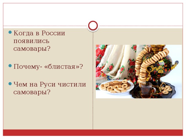 Когда в России появились самовары? Почему- «блистая»? Чем на Руси чистили самовары?