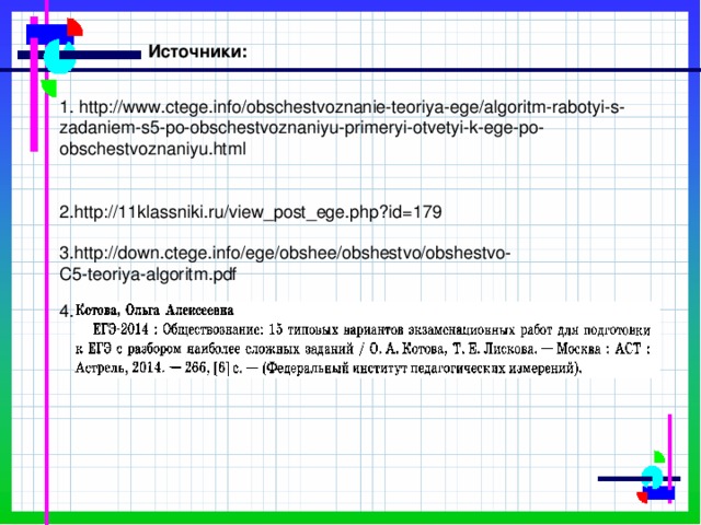 Источники: 1. http://www.ctege.info/obschestvoznanie-teoriya-ege/algoritm-rabotyi-s-zadaniem-s5-po-obschestvoznaniyu-primeryi-otvetyi-k-ege-po-obschestvoznaniyu.html 2.http://11klassniki.ru/view_post_ege.php?id=179 3.http://down.ctege.info/ege/obshee/obshestvo/obshestvo-C5-teoriya-algoritm.pdf 4.