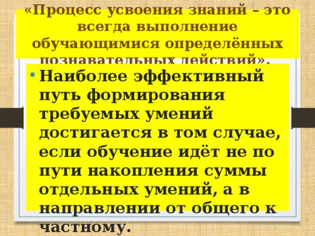 «Процесс усвоения знаний – это всегда выполнение обучающимися определённых познавательных действий».