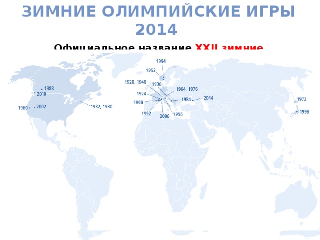 Зимние Олимпийские игры 2014 Официальное название XXII зимние Олимпийские игры  международное спортивное мероприятие, которое пройдёт с 7 по 23 февраля 2014 года. Столица Олимпиады, Сочи была выбрана во время 119-ой сессии МОК в городе Гватемала, столице Гватемалы 4 июля 2007 года. В России Олимпийские игры пройдут во второй раз (до этого в Москве проходили XXII Летние Олимпийские игры 1980), и впервые  — зимние игры.