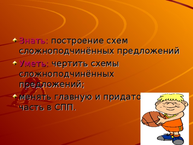 Знать: построение схем сложноподчинённых предложений Уметь: чертить схемы сложноподчинённых предложений; менять главную и придаточную часть в СПП.