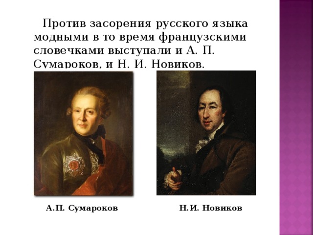 Против засорения русского языка модными в то время французскими словечками выступали и А. П. Сумароков, и Н. И. Новиков.   А.П. Сумароков Н.И. Новиков