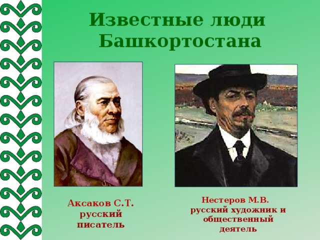 Известные люди Башкортостана Нестеров М.В. русский художник и общественный деятель  Аксаков С.Т. русский писатель